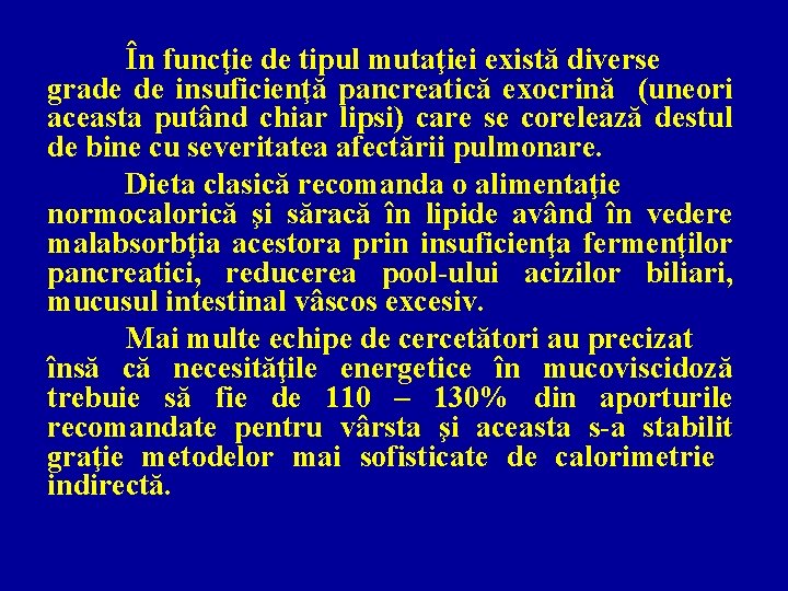 În funcţie de tipul mutaţiei există diverse grade de insuficienţă pancreatică exocrină (uneori aceasta