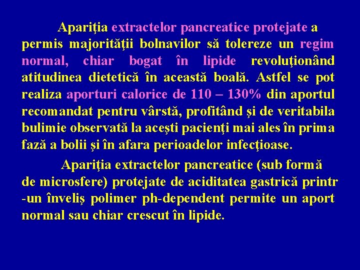 Apariţia extractelor pancreatice protejate a permis majorităţii bolnavilor să tolereze un regim normal, chiar