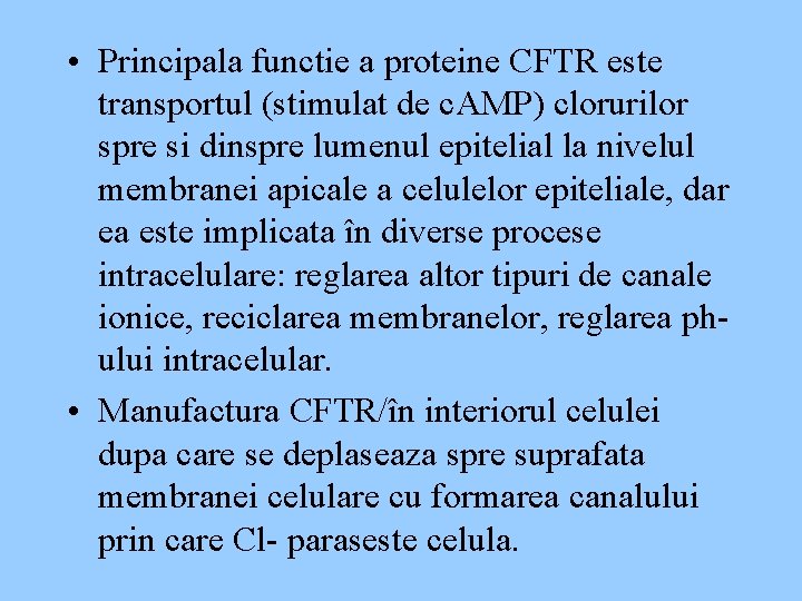  • Principala functie a proteine CFTR este transportul (stimulat de c. AMP) clorurilor