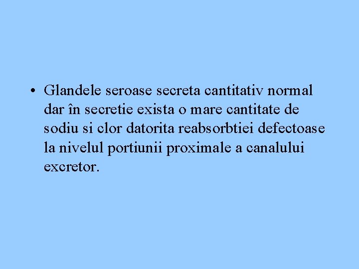  • Glandele seroase secreta cantitativ normal dar în secretie exista o mare cantitate