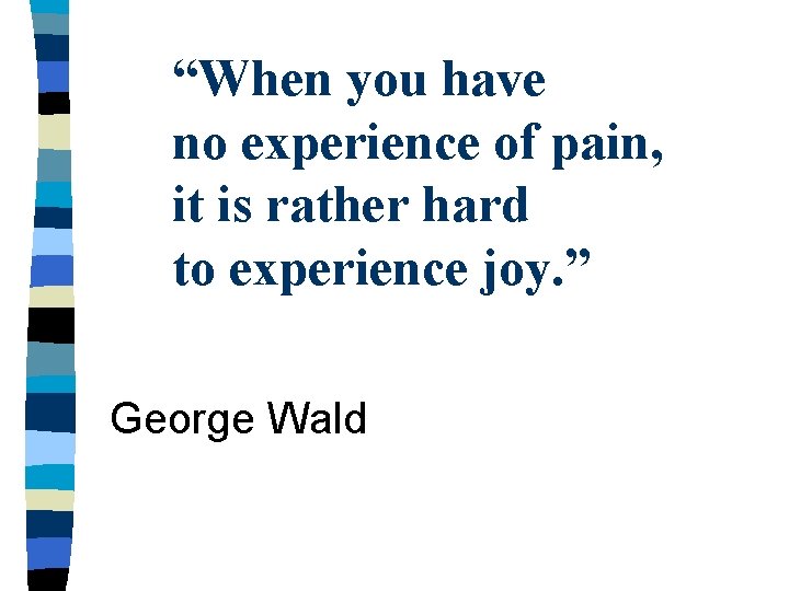 “When you have no experience of pain, it is rather hard to experience joy.