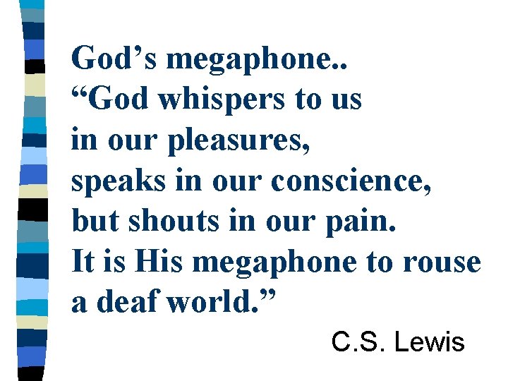 God’s megaphone. . “God whispers to us in our pleasures, speaks in our conscience,