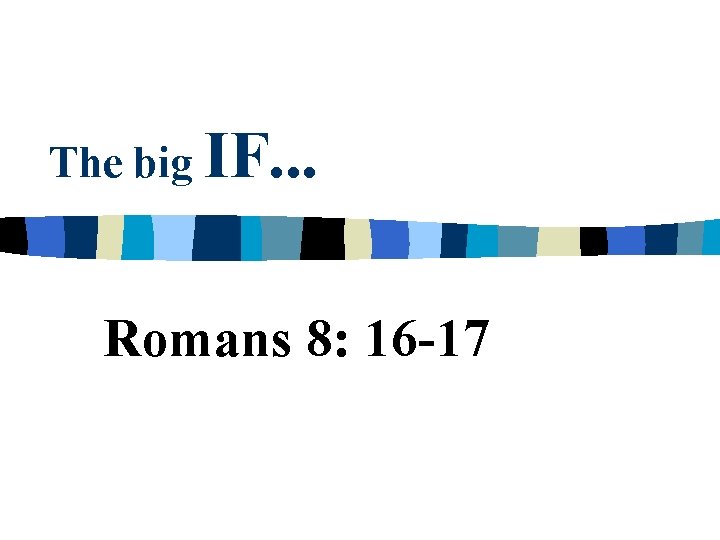 The big IF. . . Romans 8: 16 -17 