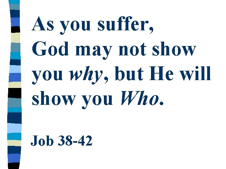 As you suffer, God may not show you why, but He will show you