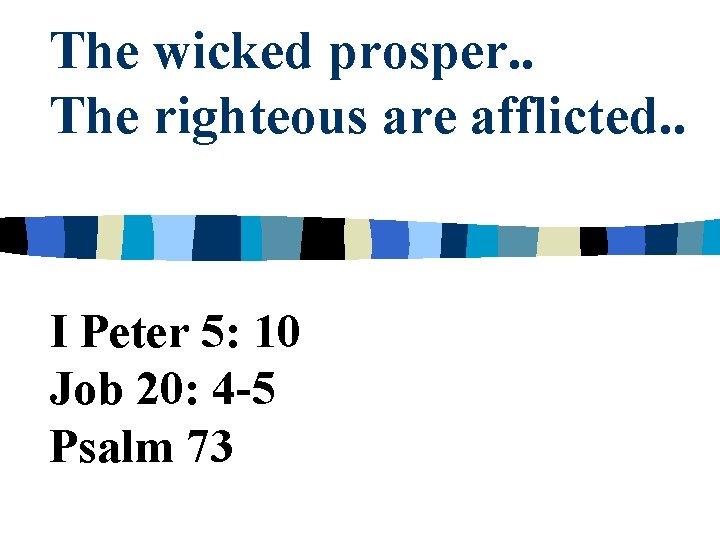 The wicked prosper. . The righteous are afflicted. . I Peter 5: 10 Job