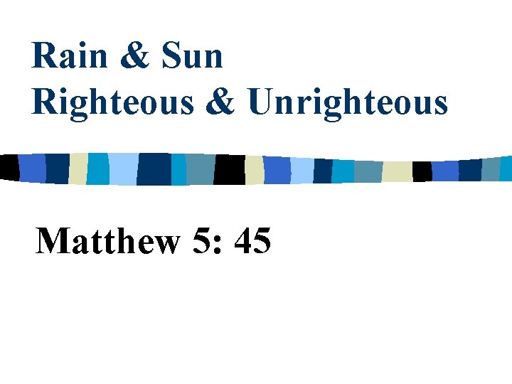 Rain & Sun Righteous & Unrighteous Matthew 5: 45 