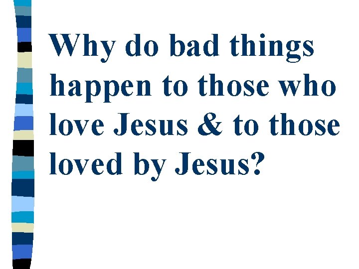 Why do bad things happen to those who love Jesus & to those loved