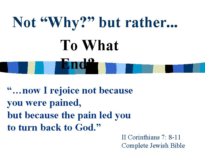 Not “Why? ” but rather. . . To What End? “…now I rejoice not