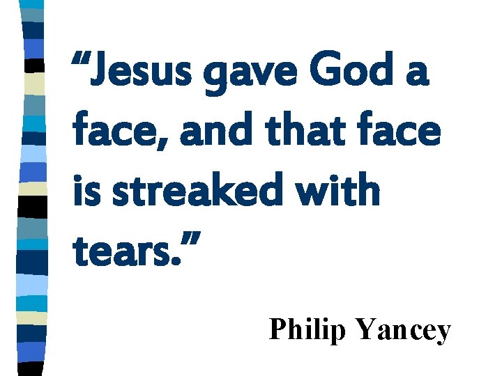 “Jesus gave God a face, and that face is streaked with tears. ” Philip