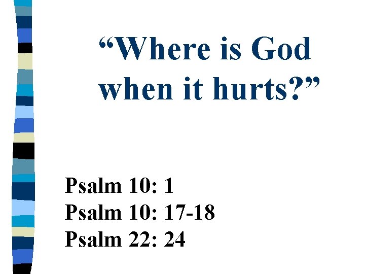 “Where is God when it hurts? ” Psalm 10: 17 -18 Psalm 22: 24