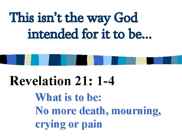 This isn’t the way God intended for it to be. . . Revelation 21: