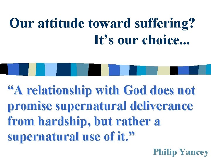 Our attitude toward suffering? It’s our choice. . . “A relationship with God does