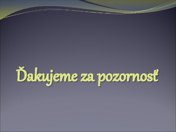Ďakujeme za pozornosť 
