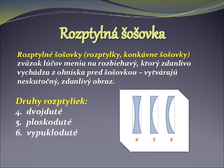 Rozptylná šošovka Rozptylné šošovky (rozptylky, konkávne šošovky) zväzok lúčov menia na rozbiehavý, ktorý zdanlivo