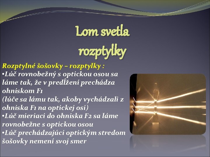 Lom svetla rozptylky Rozptylné šošovky – rozptylky : • Lúč rovnobežný s optickou osou