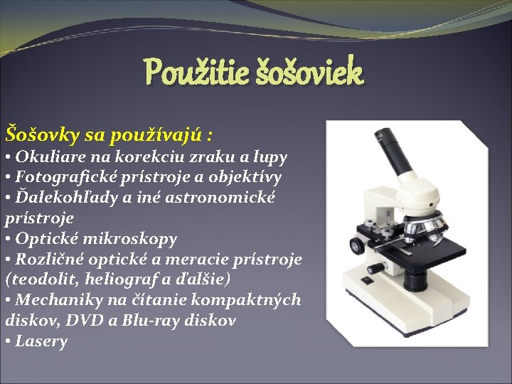 Použitie šošoviek Šošovky sa používajú : • Okuliare na korekciu zraku a lupy •
