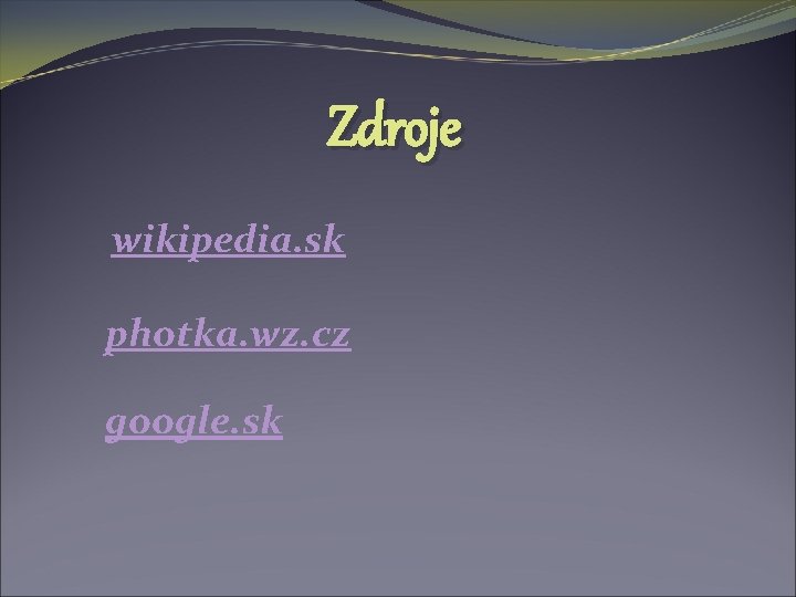 Zdroje wikipedia. sk photka. wz. cz google. sk 