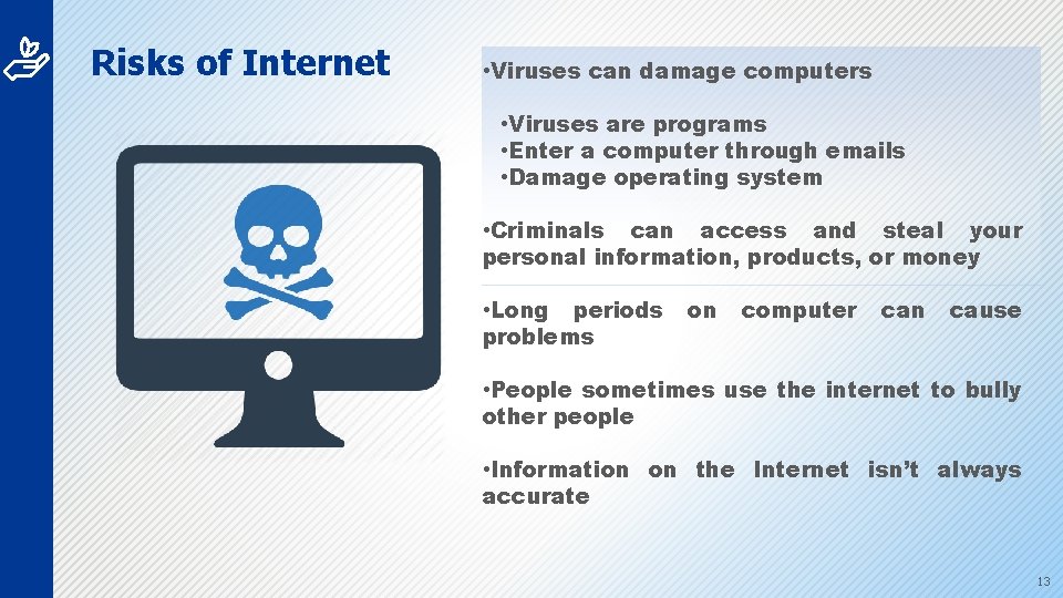 Risks of Internet • Viruses can damage computers • Viruses are programs • Enter