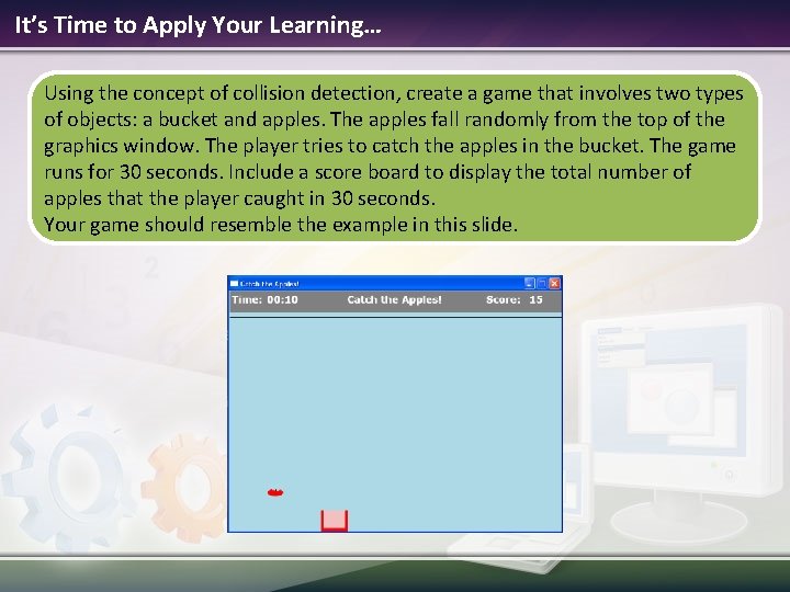 It’s Time to Apply Your Learning… Using the concept of collision detection, create a