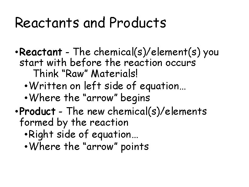 Reactants and Products • Reactant - The chemical(s)/element(s) you start with before the reaction