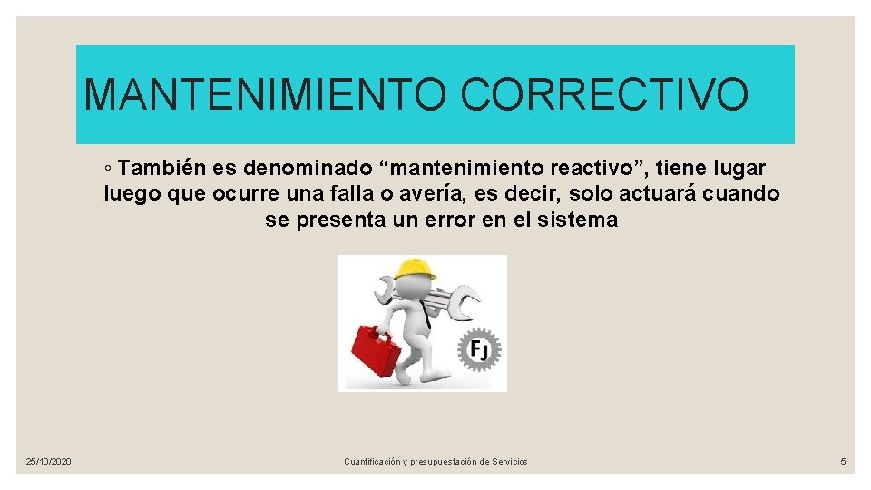 MANTENIMIENTO CORRECTIVO ◦ También es denominado “mantenimiento reactivo”, tiene lugar luego que ocurre una