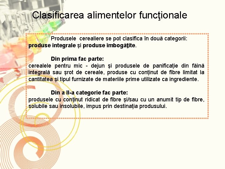 Clasificarea alimentelor funcţionale Produsele cerealiere se pot clasifica în două categorii: produse integrale şi