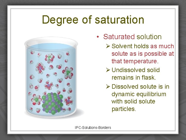 Degree of saturation • Saturated solution Ø Solvent holds as much solute as is