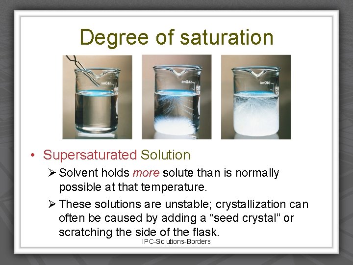 Degree of saturation • Supersaturated Solution Ø Solvent holds more solute than is normally