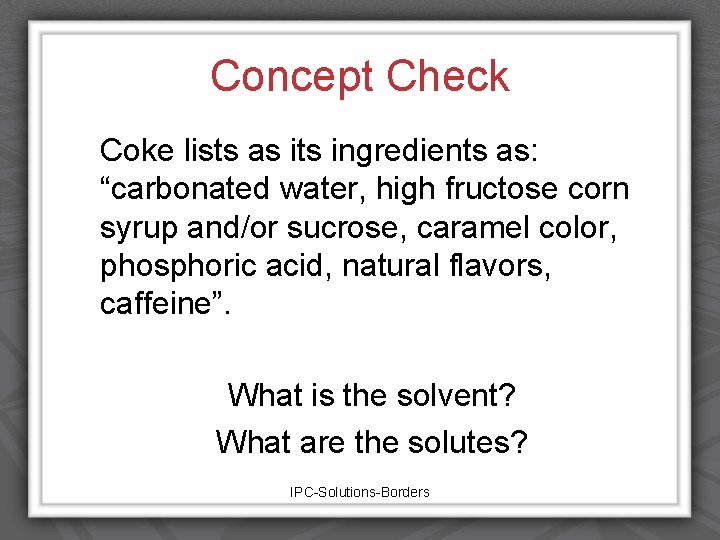 Concept Check Coke lists as its ingredients as: “carbonated water, high fructose corn syrup