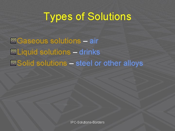 Types of Solutions Gaseous solutions – air Liquid solutions – drinks Solid solutions –