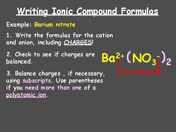 Writing Ionic Compound Formulas Example: Barium nitrate 1. Write the formulas for the cation