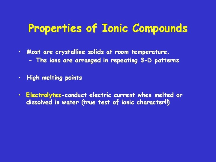 Properties of Ionic Compounds • Most are crystalline solids at room temperature. – The