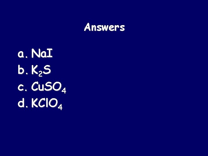 Answers a. Na. I b. K 2 S c. Cu. SO 4 d. KCl.
