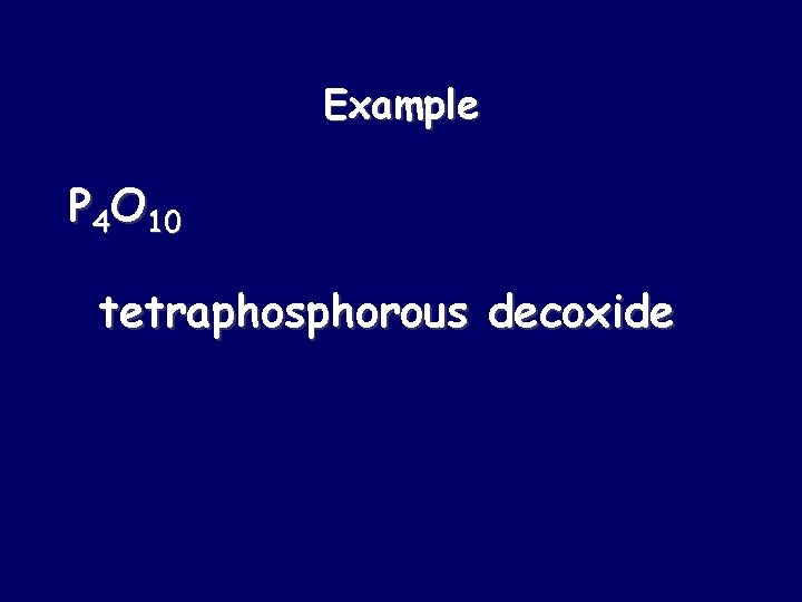 Example P 4 O 10 tetraphosphorous decoxide 