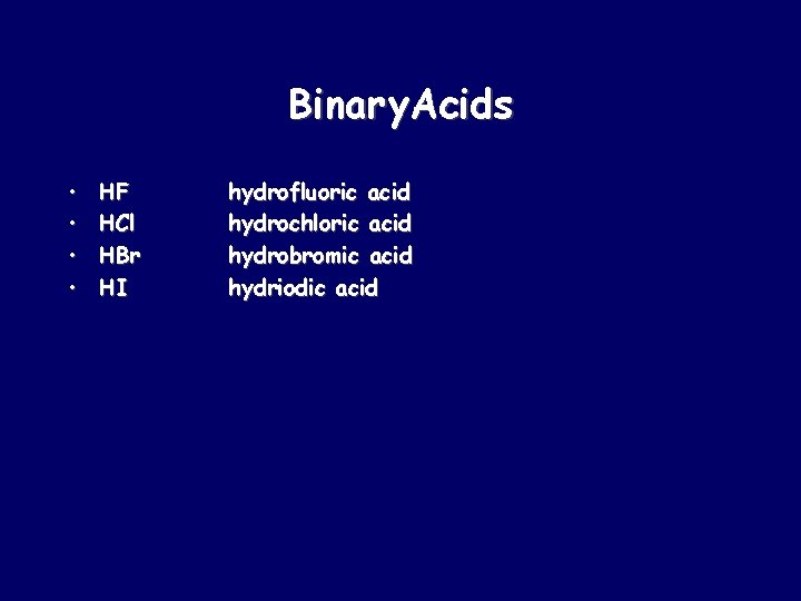 Binary. Acids • • HF HCl HBr HI hydrofluoric acid hydrochloric acid hydrobromic acid