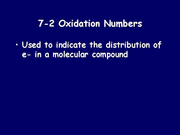 7 -2 Oxidation Numbers • Used to indicate the distribution of e- in a