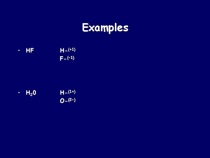 Examples • HF H-(+1) F-(-1) • H 20 H-(1+) O-(2 -) 