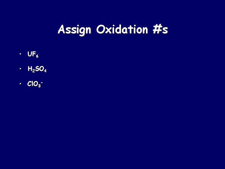 Assign Oxidation #s • UF 6 • H 2 SO 4 • Cl. O