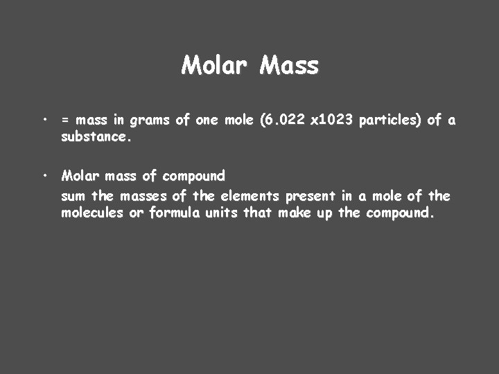Molar Mass • = mass in grams of one mole (6. 022 x 1023