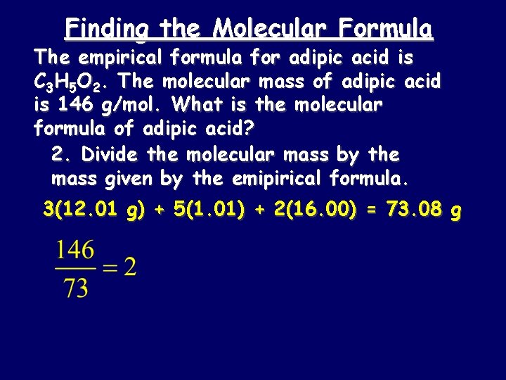 Finding the Molecular Formula The empirical formula for adipic acid is C 3 H