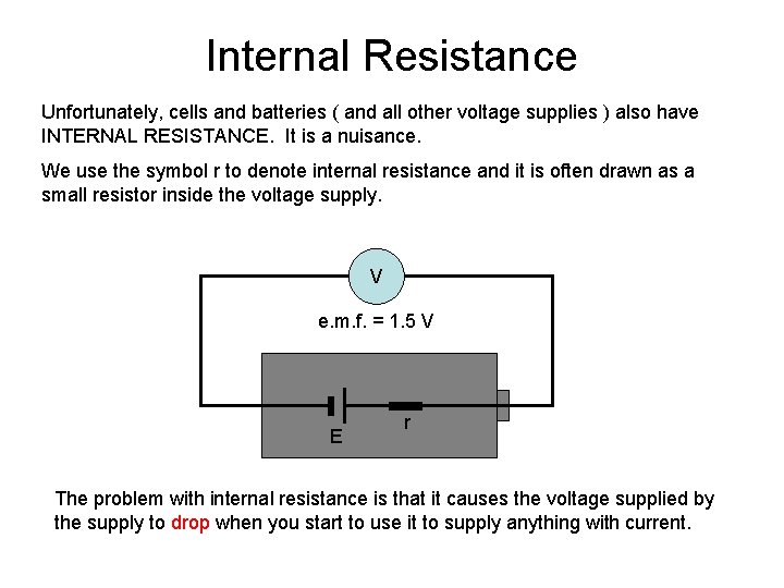 Internal Resistance Unfortunately, cells and batteries ( and all other voltage supplies ) also