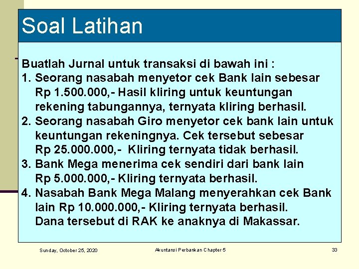 Soal Latihan Buatlah Jurnal untuk transaksi di bawah ini : 1. Seorang nasabah menyetor