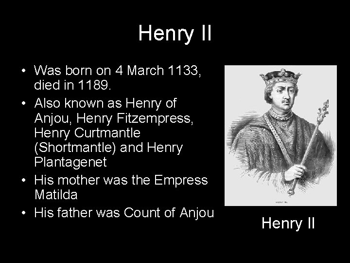 Henry II • Was born on 4 March 1133, died in 1189. • Also