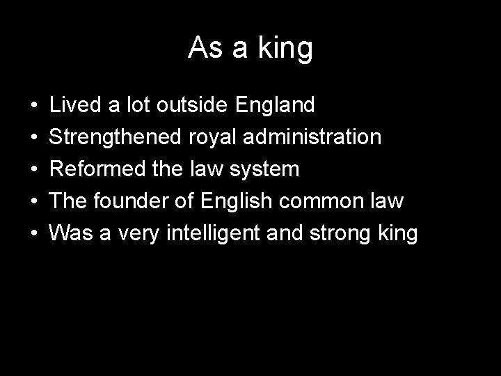 As a king • • • Lived a lot outside England Strengthened royal administration