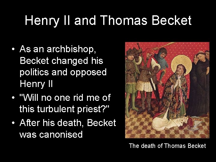 Henry II and Thomas Becket • As an archbishop, Becket changed his politics and