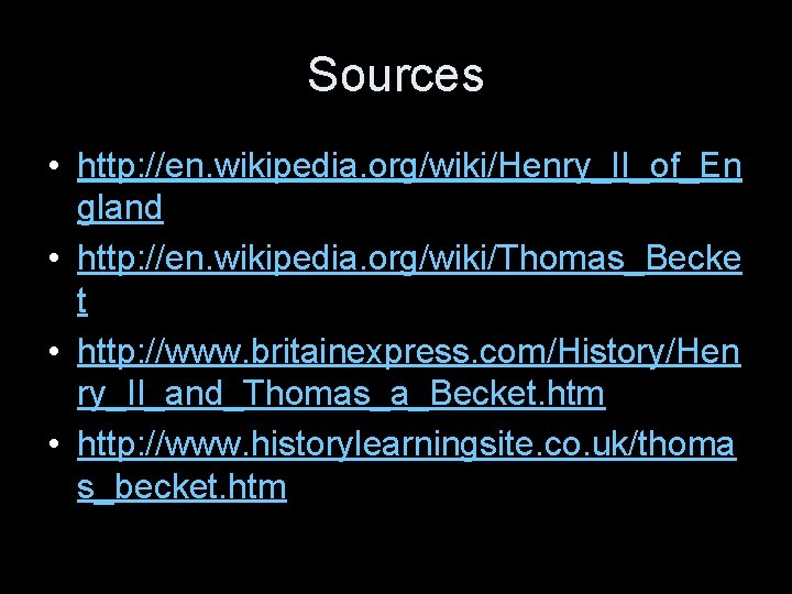 Sources • http: //en. wikipedia. org/wiki/Henry_II_of_En gland • http: //en. wikipedia. org/wiki/Thomas_Becke t •