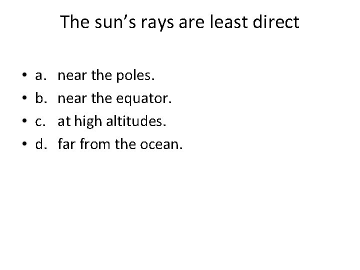 The sun’s rays are least direct • • a. b. c. d. near the