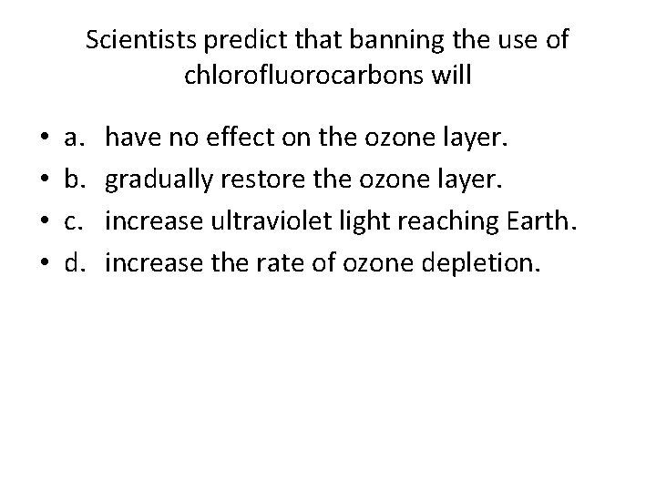 Scientists predict that banning the use of chlorofluorocarbons will • • a. b. c.