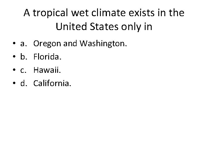 A tropical wet climate exists in the United States only in • • a.