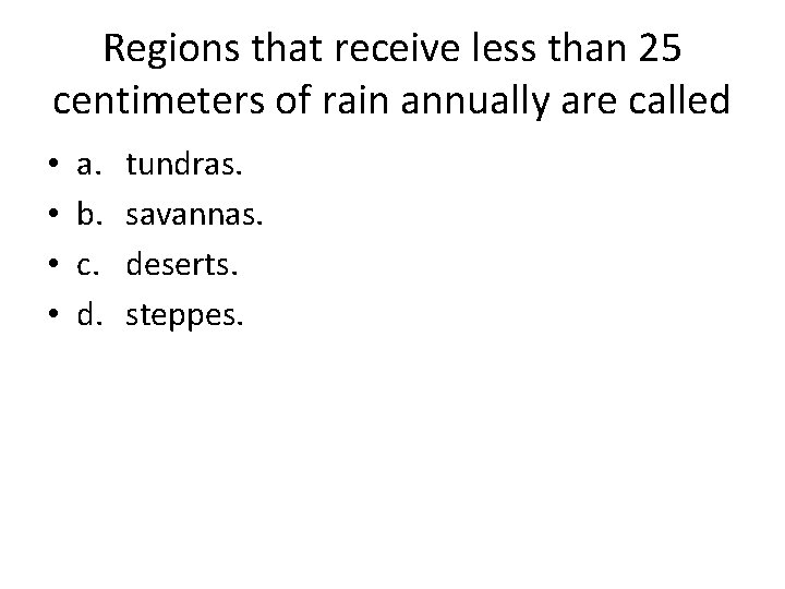 Regions that receive less than 25 centimeters of rain annually are called • •